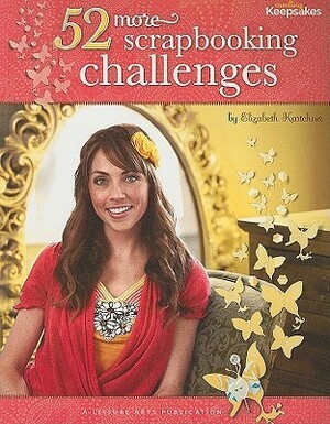 52 More Scrapbooking Challenges (Creating Keepsakes) by Leisure Arts Inc., Creating Keepsakes, Elizabeth Kartchner