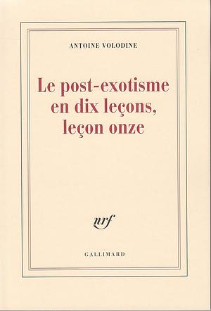 Le Post-exotisme en dix leçons, leçon onze by Antoine Volodine