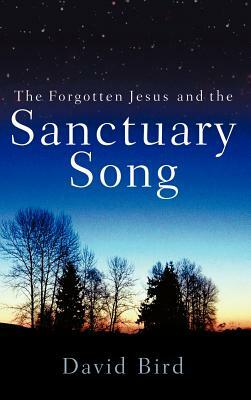 The Forgotten Jesus and the Sanctuary Song by David Bird