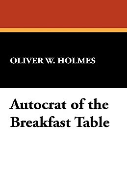 Autocrat of the Breakfast Table by Oliver W. Holmes
