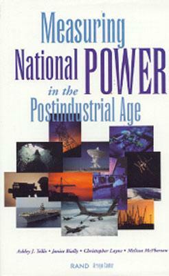 Measuring National Power in the Post-Industrial Age by Ashley J. Tellis, Janice Bially, Christopher Layne