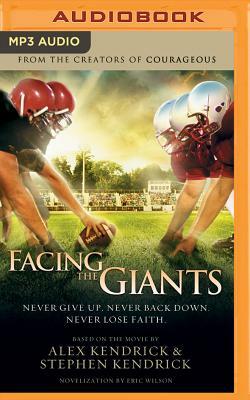 Facing the Giants: Never Give Up. Never Back Down. Never Lose Faith. by Alex Kendrick, Eric Wilson, Stephen Kendrick