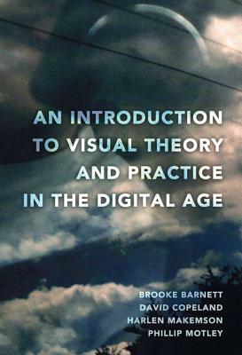 An Introduction to Visual Theory and Practice in the Digital Age by Harlen Makemson, Brooke Barnett, David Copeland