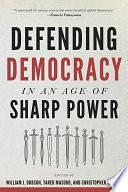 Defending Democracy in an Age of Sharp Power by William J. Dobson, Christopher Walker, Tarek Masoud