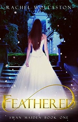 Feathered: A Young Adult Fantasy Fairy Tale (Swan Maiden Book 1) by Rachel Wollaston