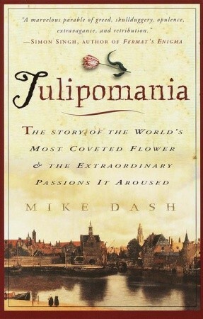 Tulipomania: The Story of the World's Most Coveted Flower & the Extraordinary Passions It Aroused by Mike Dash