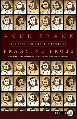 Anne Frank: The Book, The Life, The Afterlife by Francine Prose