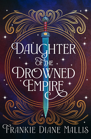 Daughter of the Drowned Empire: Discover Your Next BookTok Romantasy Obsession in this Mesmerising Tale of Forbidden Love and Deadly Court Politics by Frankie Diane Mallis