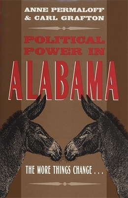 Political Power in Alabama: The More Things Change . . . by Carl Grafton, Anne Permaloff