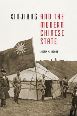 Xinjiang and the Modern Chinese State by Justin M. Jacobs