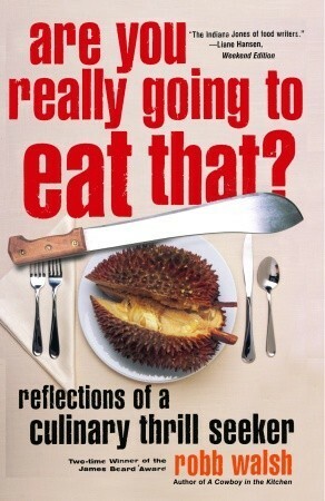 Are You Really Going to Eat That?: Reflections of a Culinary Thrill Seeker by Robb Walsh