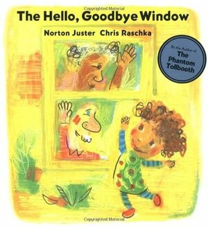 The Hello, Goodbye Window by Norton Juster, Chris Raschka