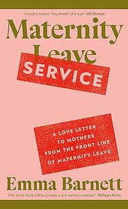 Maternity Service: A Love Letter to Mothers from the Front Line of Maternity Leave by Emma Barnett