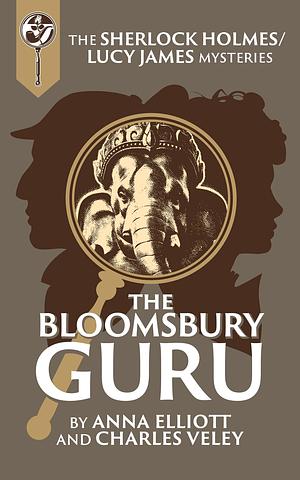 The Bloomsbury Guru: A Sherlock Holmes and Lucy James Mystery by Anna Elliott, Anna Elliott, Charles Veley