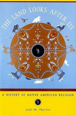 The Land Looks After Us: A History of Native American Religion by Joel W. Martin