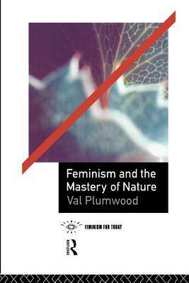 Feminism and the Mastery of Nature by Val Plumwood