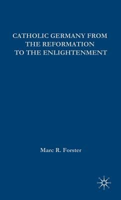 Catholic Germany from the Reformation to the Enlightenment by Marc Forster