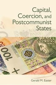 Capital, Coercion, and Postcommunist States by Gerald Easter