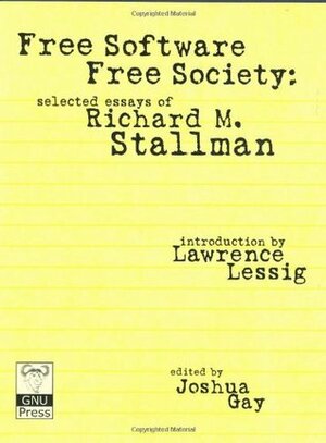 Free Software, Free Society: Selected Essays by Lawrence Lessig, Richard M. Stallman, Joshua Gay