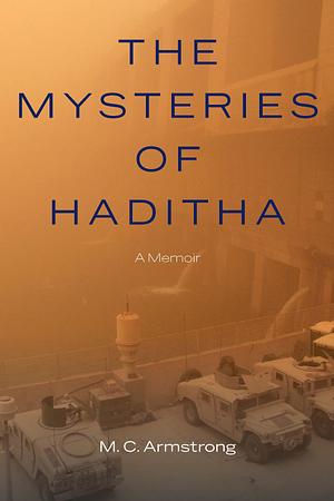 The Mysteries of Haditha: A Memoir by M.C. Armstrong, M.C. Armstrong