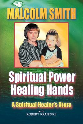 Spiritual Power, Healing Hands by Malcolm Smith