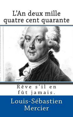 L'An deux mille quatre cent quarante: Reve s'il en fut jamais. by Louis-Sebastien Mercier