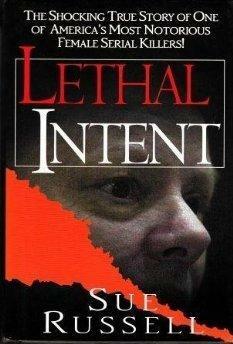 Lethal Intent: The Shocking True Story Of One Of America's Most Notorious Female Serial Killers! by Sue Russell