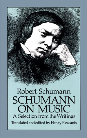 Schumann on Music: A Selection from the Writings by Henry Pleasants, Robert Schumann