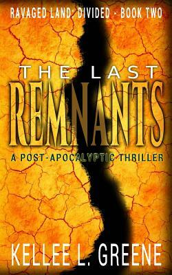 The Last Remnants - A Post-Apocalyptic Thriller by Kellee L. Greene