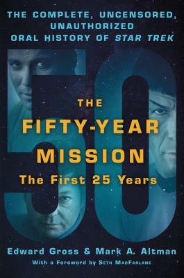 The Fifty-Year Mission: The Complete, Uncensored, Unauthorized Oral History of Star Trek: The First 25 Years by Mark A. Altman, Edward Gross