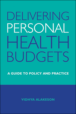 Delivering Personal Health Budgets: A Guide to Policy and Practice by Vidhya Alakeson