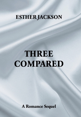 Three Compared: A Romance Sequel by Esther Jackson