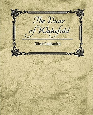 The Vicar of Wakefield by Oliver Goldsmith, Goldsmith Oliver Goldsmith