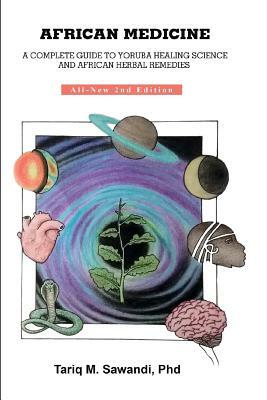 African Medicine: A Complete Guide to Yoruba Healing Science and African Herbal Remedies by Tariq M. Sawandi Phd