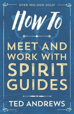 How to Meet and Work with Spirit Guides by Ted Andrews