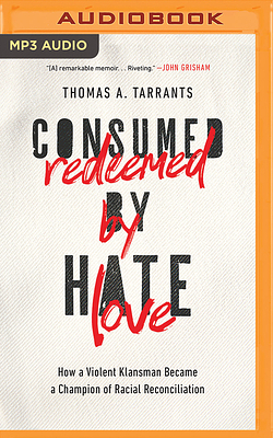 Consumed by Hate, Redeemed by Love: How a Violent Klansman Became a Champion of Racial Reconciliation by Thomas A. Tarrants