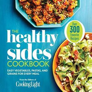 The Healthy Sides Cookbook: Easy Vegetables, Pastas, and Grains for Every Meal by Cooking Light, Cooking Light