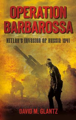 Operation Barbarossa: Hitler's Invasion of Russia 1941 by David M. Glantz
