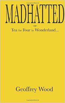 Madhatted: Tea for Four in Wonderland by Geoffrey Wood