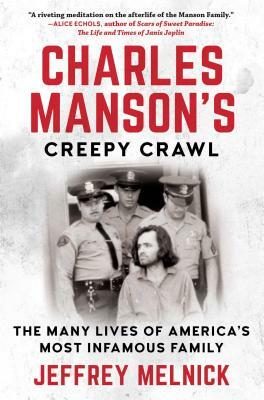 Charles Manson's Creepy Crawl: The Many Lives of America's Most Infamous Family by Jeffrey Melnick