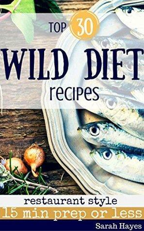 Top 30 Wild Diet Recipes by Sarah Hayes