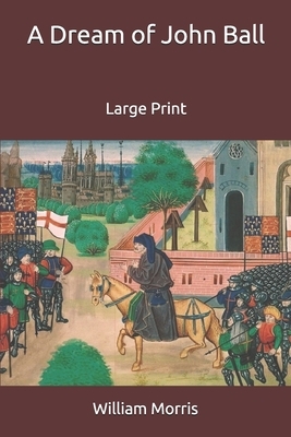 A Dream of John Ball: Large Print by William Morris