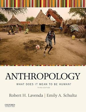 Anthropology: What Does It Mean to be Human? 3rd edition by Robert H. Lavenda, Robert H. Lavenda, Emily A. Schultz