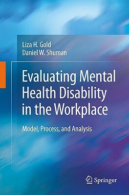 Evaluating Mental Health Disability in the Workplace: Model, Process, and Analysis by Liza Gold, Daniel W. Shuman