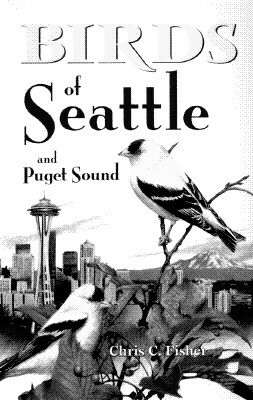 Birds of Seattle: And Puget Sound by Chris Fisher