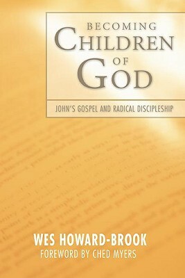 Becoming Children of God: John's Gospel and Radical Discipleship by Wes Howard-Brook