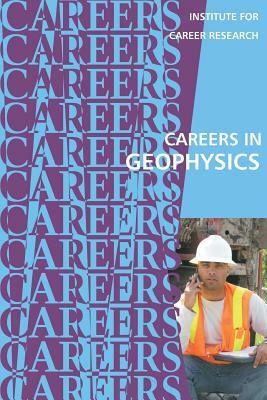 Careers in Geophysics by Institute for Career Research