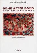 Elin O'Hara Slavick: Bomb After Bomb : a Violent Cartography by Carol Mavor, Elin O'Hara Slavick