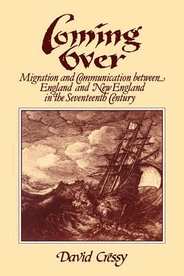 Coming Over: Migration and Communication Between England and New England in the Seventeenth Century by David Cressy