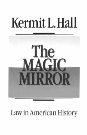 The Magic Mirror: Law in American History by Kermit L. Hall